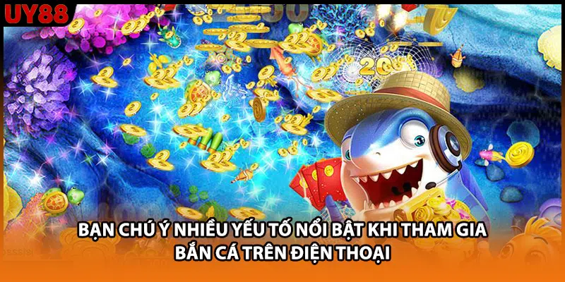Bạn chú ý nhiều yếu tố nổi bật khi tham gia bắn cá trên điện thoại Bạn chú ý nhiều yếu tố nổi bật khi tham gia bắn cá trên điện thoại