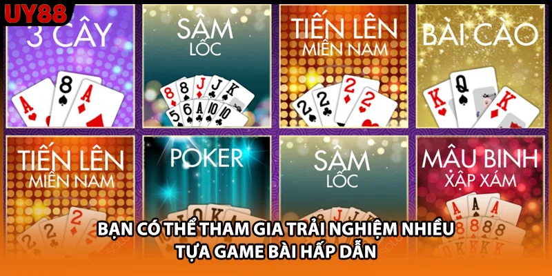 Bạn có thể tham gia trải nghiệm nhiều tựa game bài hấp dẫn Bạn có thể tham gia trải nghiệm nhiều tựa game bài hấp dẫn
