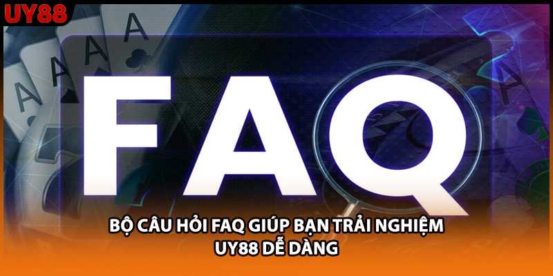 Bộ câu hỏi FAQ giúp bạn trải nghiệm UY88 dễ dàng Bộ câu hỏi FAQ giúp bạn trải nghiệm UY88 dễ dàng