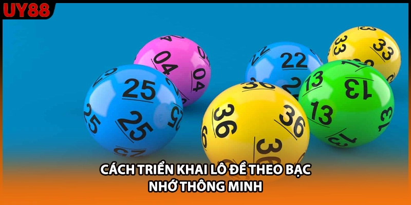 Cách triển khai lô đề theo bạc nhớ thông minh Cách triển khai lô đề theo bạc nhớ thông minh