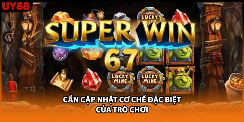 Cần cập nhật cơ chế đặc biệt của trò chơi Cần cập nhật cơ chế đặc biệt của trò chơi