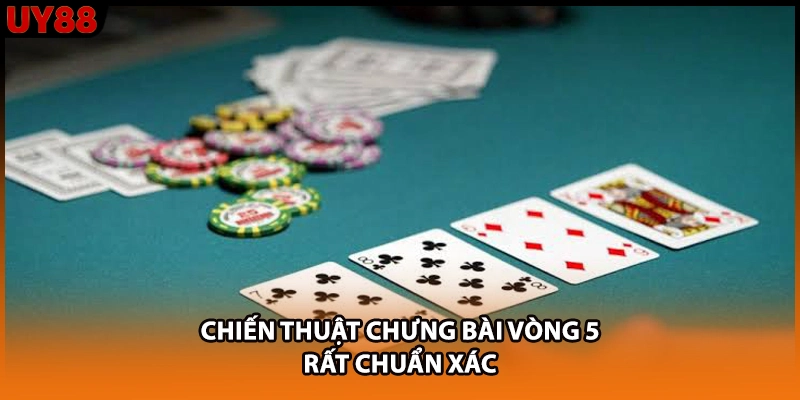 Chiến thuật chưng bài vòng 5 rất chuẩn xác