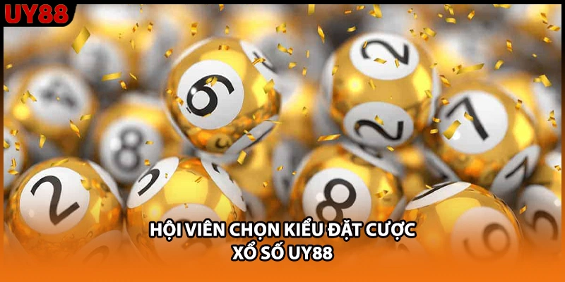 Hội viên chọn kiểu đặt cược xổ số UY88