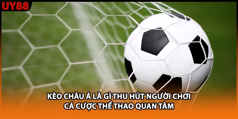 Kèo châu Á là gì thu hút người chơi cá cược thể thao quan tâm Kèo châu Á là gì thu hút người chơi cá cược thể thao quan tâm