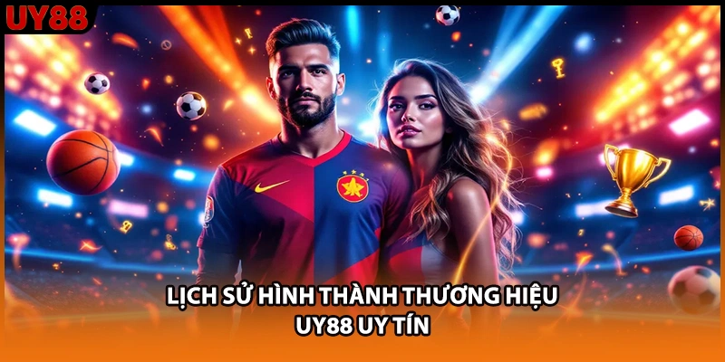 Lịch sử hình thành thương hiệu UY88 uy tín Lịch sử hình thành thương hiệu UY88 uy tín