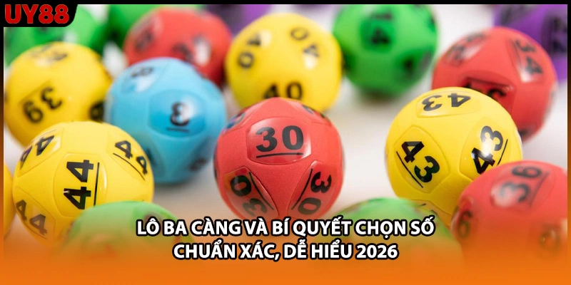Lô Ba Càng Và Bí Quyết Chọn Số Chuẩn Xác Dễ Hiểu 2026