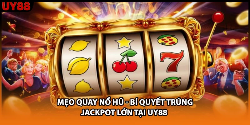 Mẹo quay nổ hũ - Bí Quyết Trúng Jackpot Lớn Tại UY88