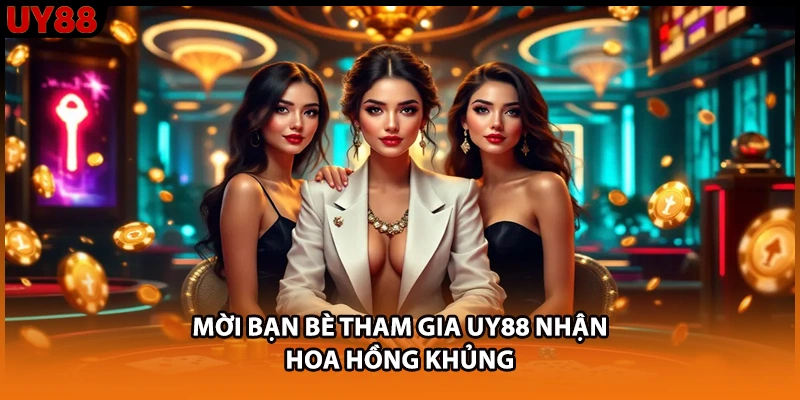 Mời bạn bè tham gia UY88 nhận hoa hồng khủng Mời bạn bè tham gia UY88 nhận hoa hồng khủng