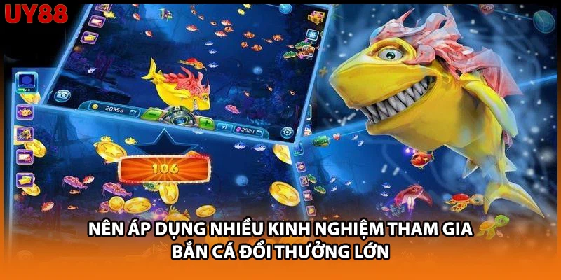Nên áp dụng nhiều kinh nghiệm tham gia bắn cá đổi thưởng lớn Nên áp dụng nhiều kinh nghiệm tham gia bắn cá đổi thưởng lớn
