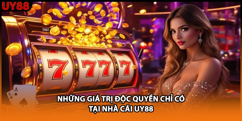 Những giá trị độc quyền chỉ có tại nhà cái UY88 Những giá trị độc quyền chỉ có tại nhà cái UY88
