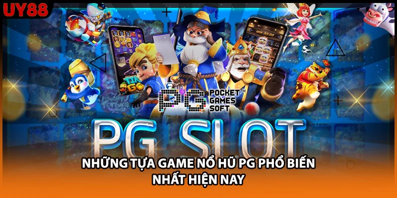 Những tựa game nổ hũ PG phổ biến nhất hiện nay Những tựa game nổ hũ PG phổ biến nhất hiện nay