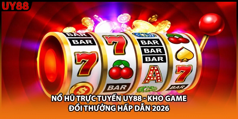 Nổ Hũ Trực Tuyến UY88 - Kho Game Đổi Thưởng Hấp Dẫn 2026