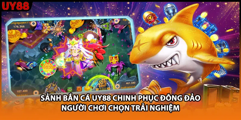 Sảnh bắn cá UY88 chinh phục đông đảo người chơi chọn trải nghiệm Sảnh bắn cá UY88 chinh phục đông đảo người chơi chọn trải nghiệm