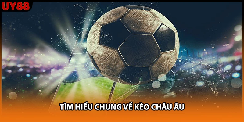 Tìm hiểu chung về kèo châu Âu Tìm hiểu chung về kèo châu Âu