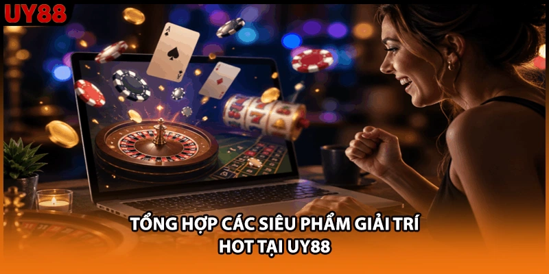 Tổng hợp các siêu phẩm giải trí HOT tại UY88 Tổng hợp các siêu phẩm giải trí HOT tại UY88