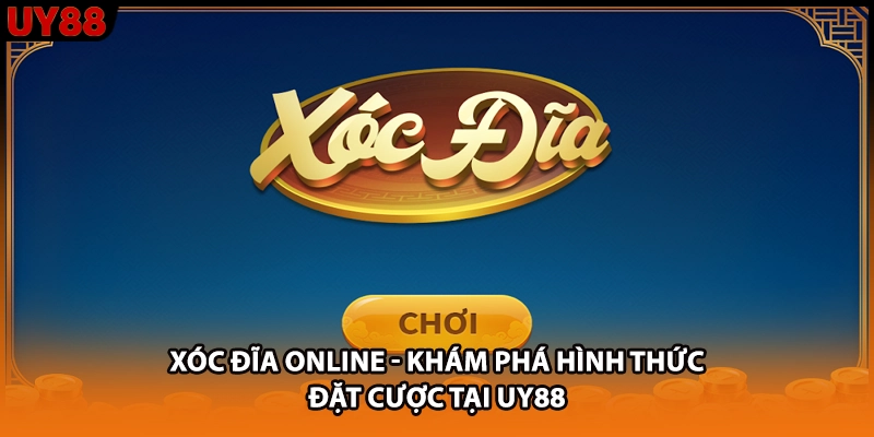 Xóc Đĩa online - Khám Phá Hình Thức Đặt Cược Tại UY88